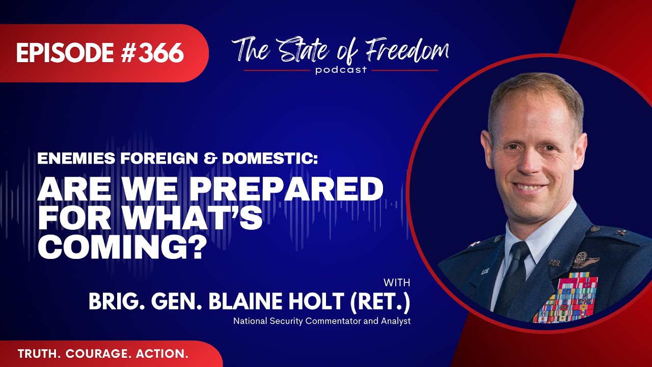 Enemies Foreign & Domestic: Are We Prepared for What&rsquo;s Coming? with Brig. Gen. Blaine Holt | Ep. 366