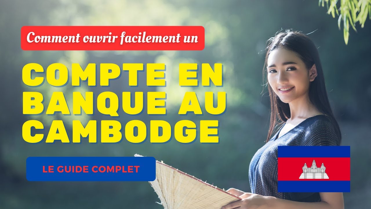 Comment ouvrir un compte bancaire au Cambodge ? Guide complet