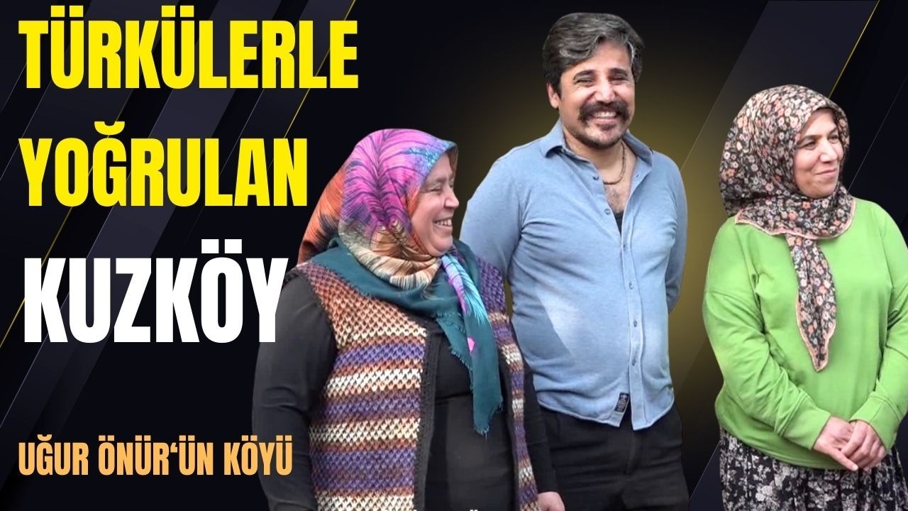 Uğur Önür’ün Doğup Büyüdüğü Köy | Kuzköy’de Tarım, Türküler ve Gerçek Köy Hayatı (1.Bölüm)
