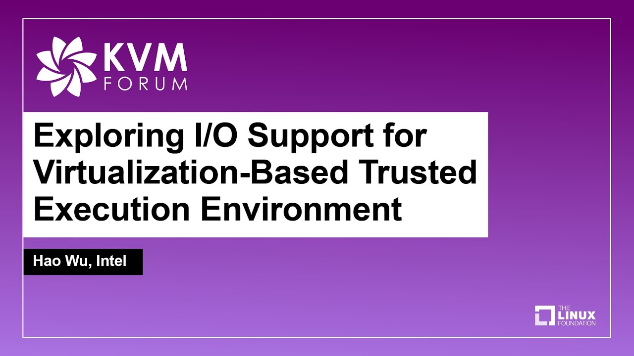 Exploring I/O Support for Virtualization-Based Trusted Execution Environment - Hao Wu, Intel