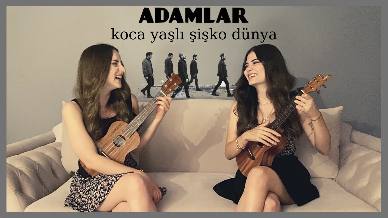 Koca Yaşlı Şişko Dünya - Ukulele Cover By Gülşah&Ezgi (Adamlar)