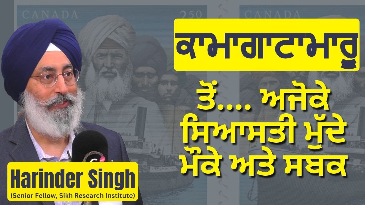 ਕਾਮਾਗਾਟਾਮਾਰੂ ਤੋਂ ਅਜੋਕੇ  ਸਿਆਸਤੀ  ਮੁੱਦੇ, ਮੌਕੇ ਅਤੇ ਸਬਕ  || Harinder Singh SikhRi