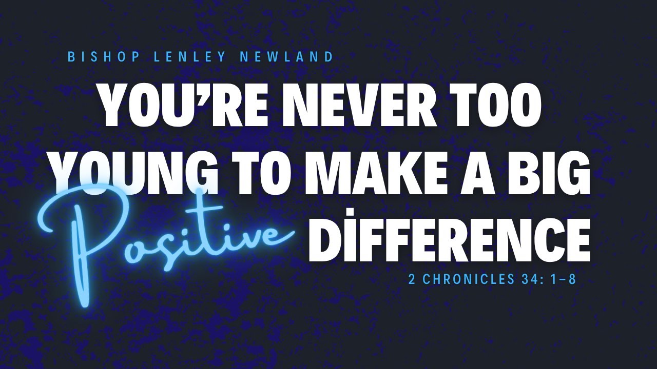 You're Never Too Young To Make A Big Positive Difference | Bishop Lenley Newland