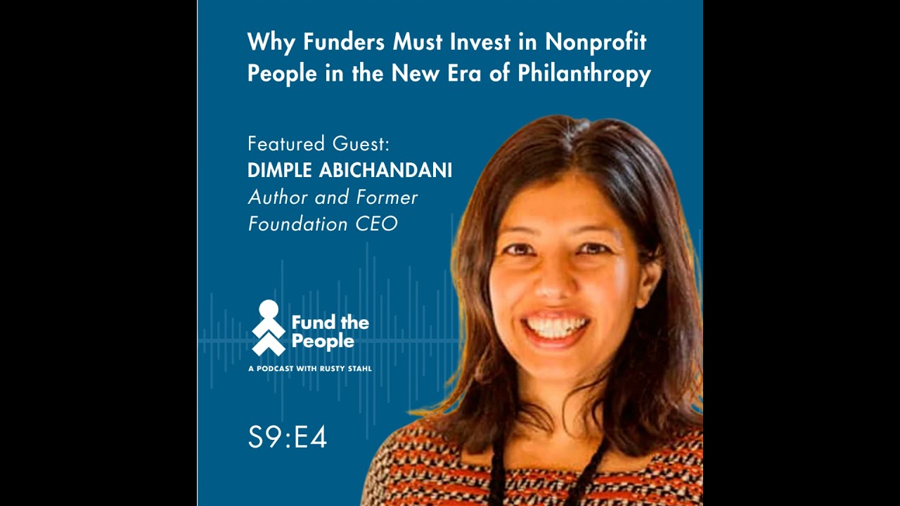 A New Era of Philanthropy: Why Funders Must Invest in Nonprofit People - with Dimple Abichandani