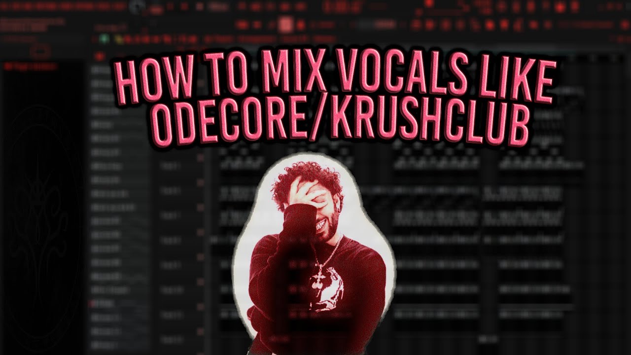HOW TO MIX VOCALS LIKE KRUSHCLUB/ODECORE/6ARELYHUMAN/WHATEVER!!!