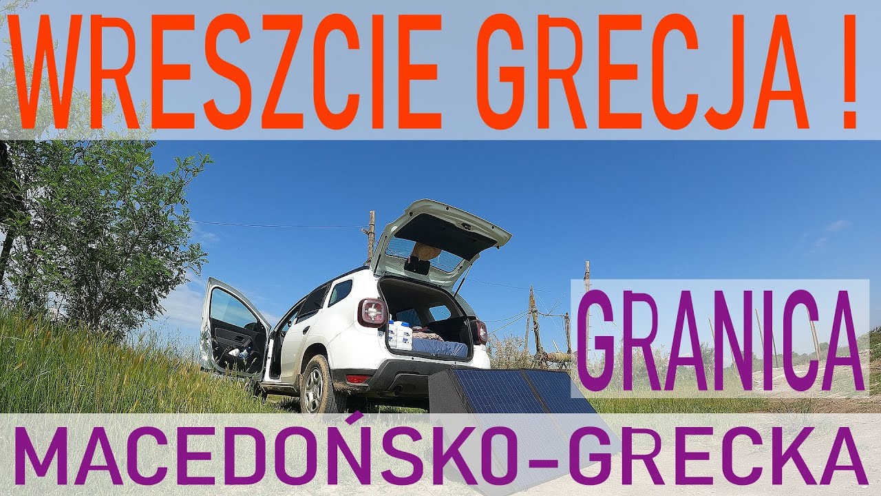 Wreszcie GRECJA ! Mój przejazd przez granicę macedońsko- grecką - kobieta SOLO- życie w Dacia Duster