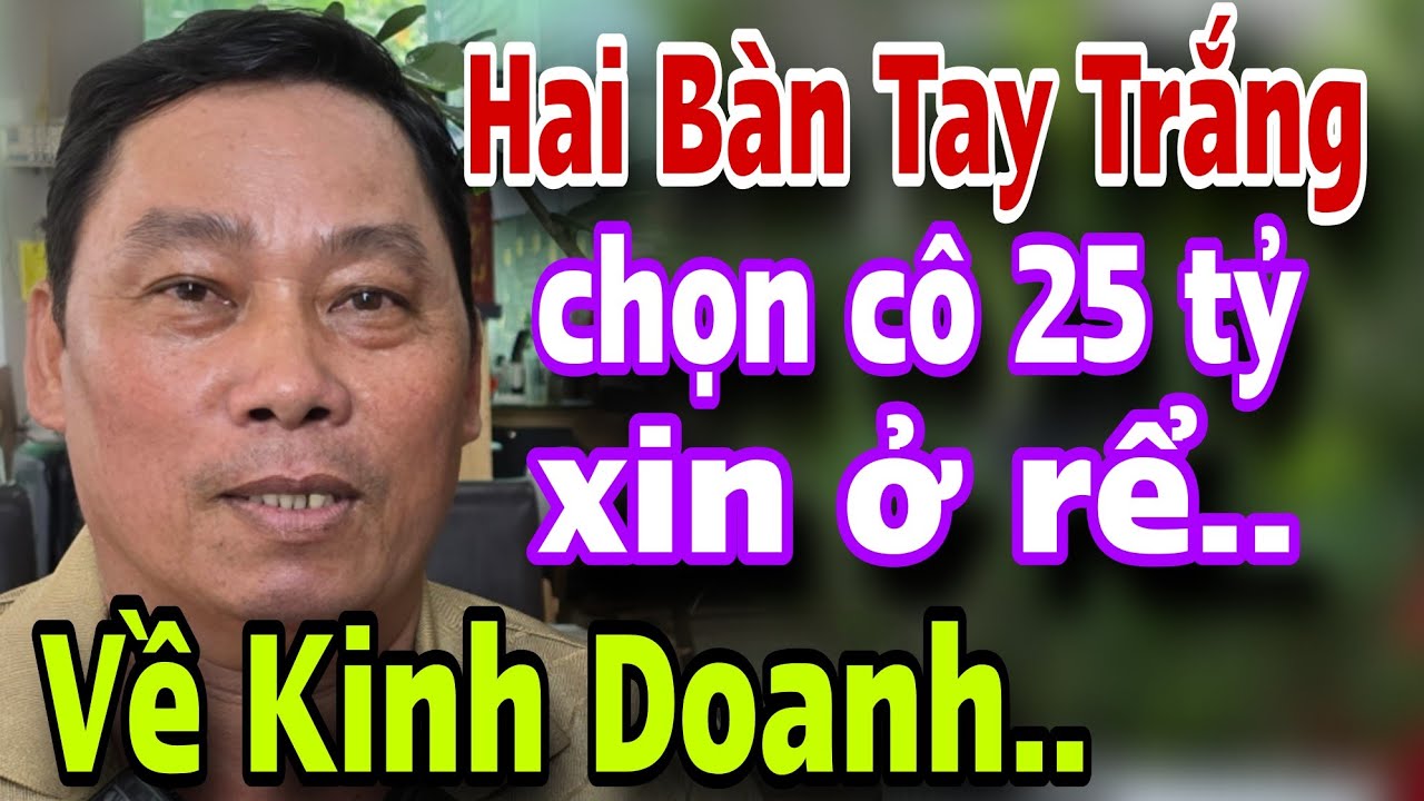 Hai Bàn Tay Trắng Chọn Ngay Cô 25 Tỷ Về Ở Rể Bày Kinh Doanh