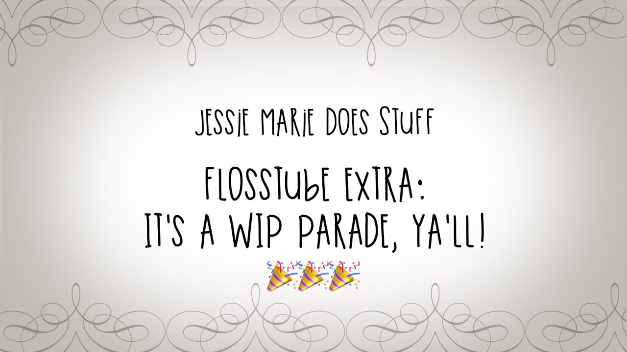 FlossTube Extra: It's a WIP Parade, Ya'll! 🎉🎉🎉