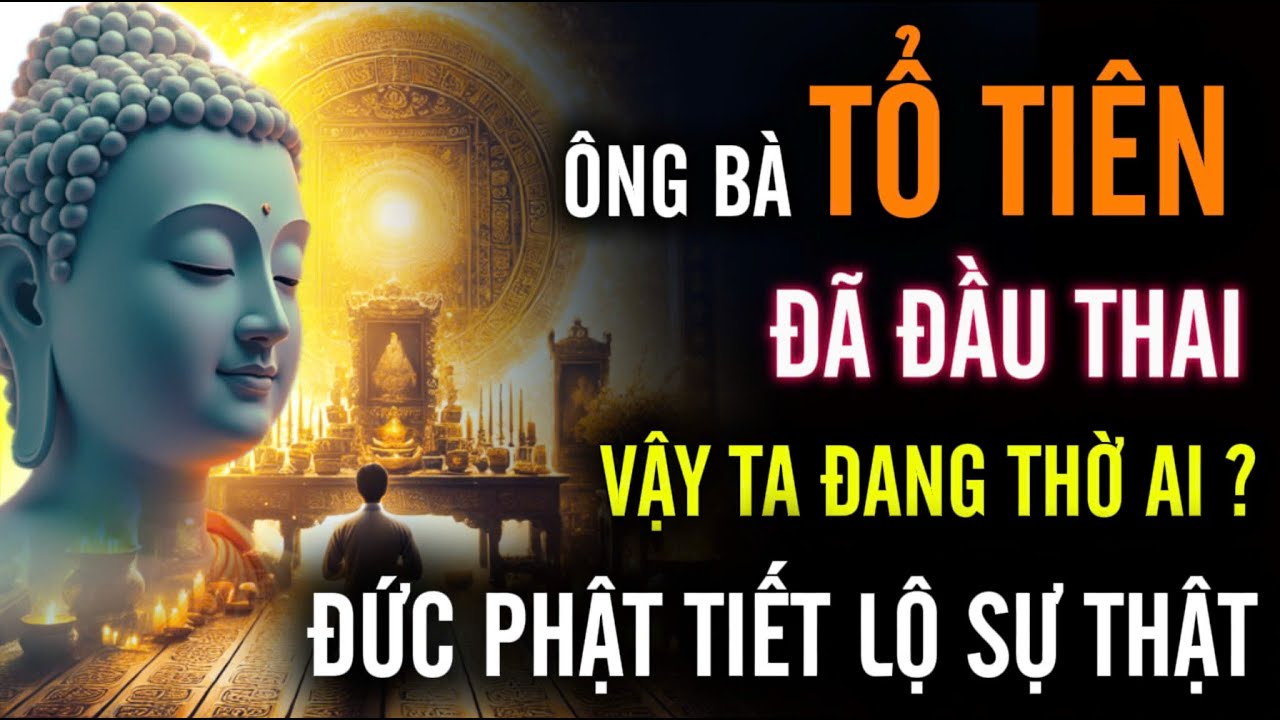 Ông Bà Tổ Tiên, Đã Đầu Thai - Vậy Ta Đang Thờ Cúng Ai Mỗi Năm | Đức Phật Tiếc Lộ Sự Thật !!!