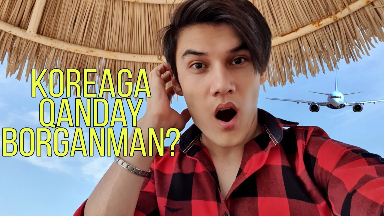 O'ZIM HAQIMDA VA KOREAGA QANDAY BORGANIM HAQIDA