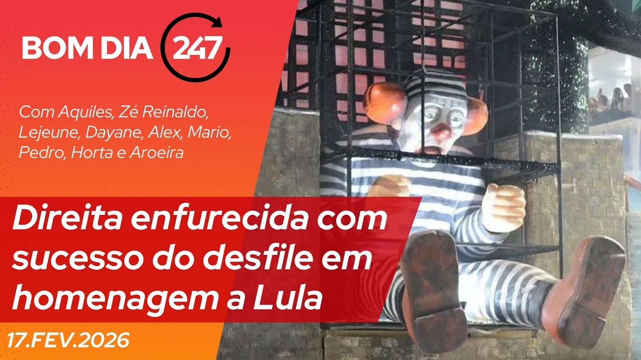 Bom Dia 247 - Direita se enfurece com sucesso do desfile em homenagem a Lula 17.2.26