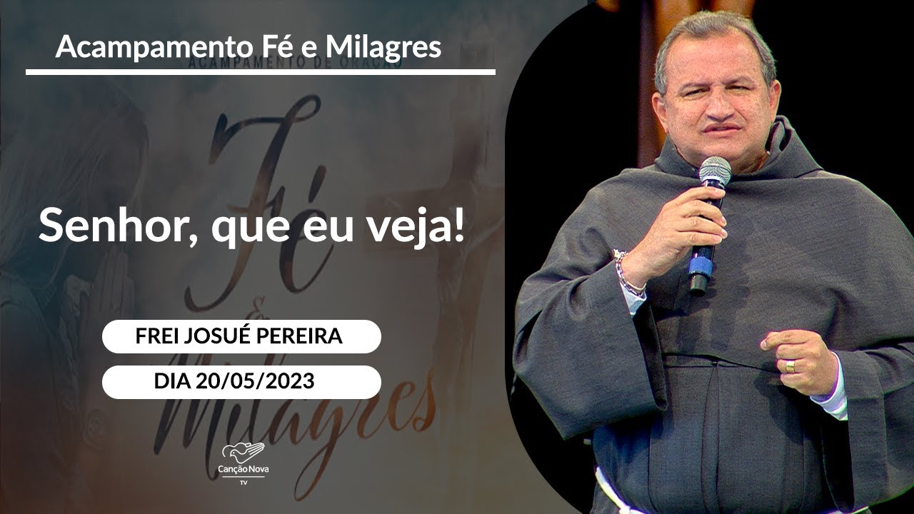 Senhor, que eu veja! - Frei Josu&eacute; Pereira (20/05/2023)