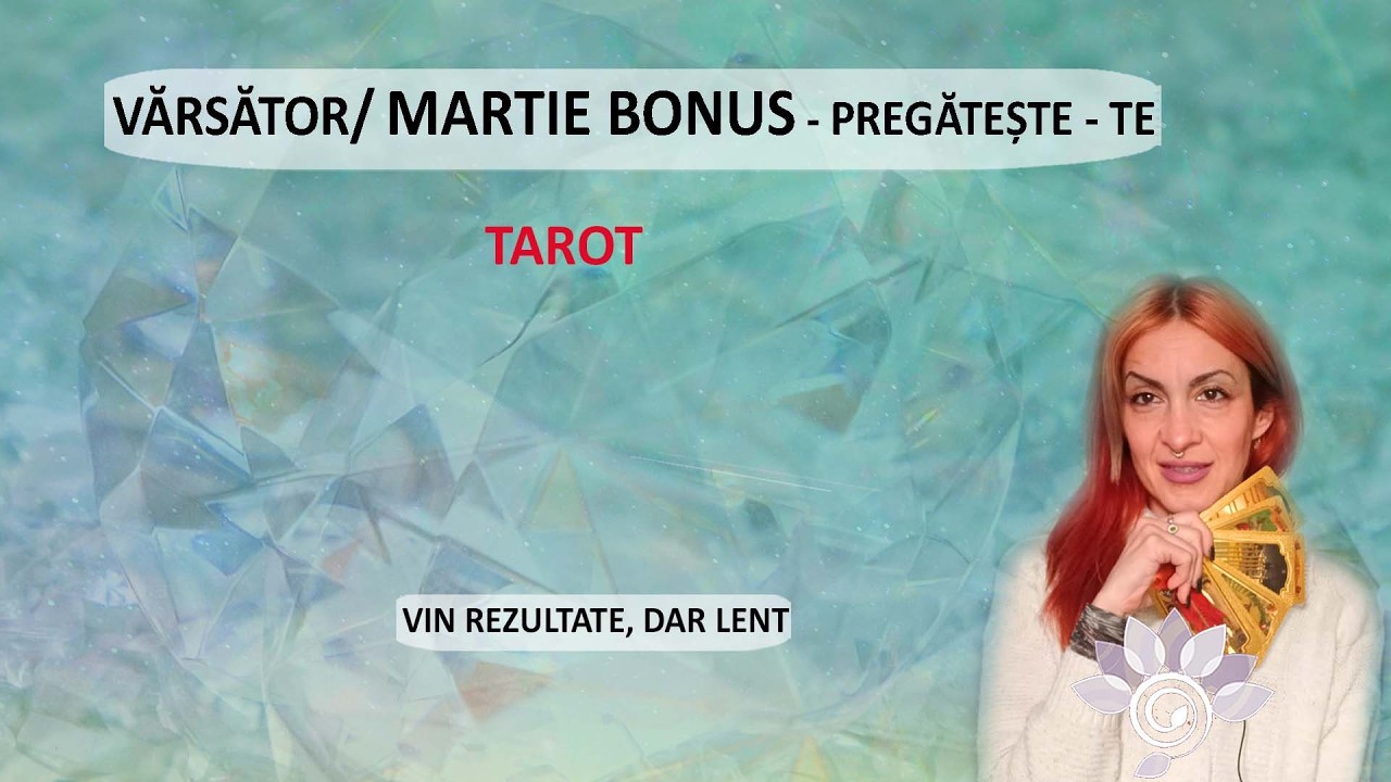 VĂRSĂTOR: Martie BONUS - Răbdare la bani și un om implicat! Tarot Inspirat - Horoscop