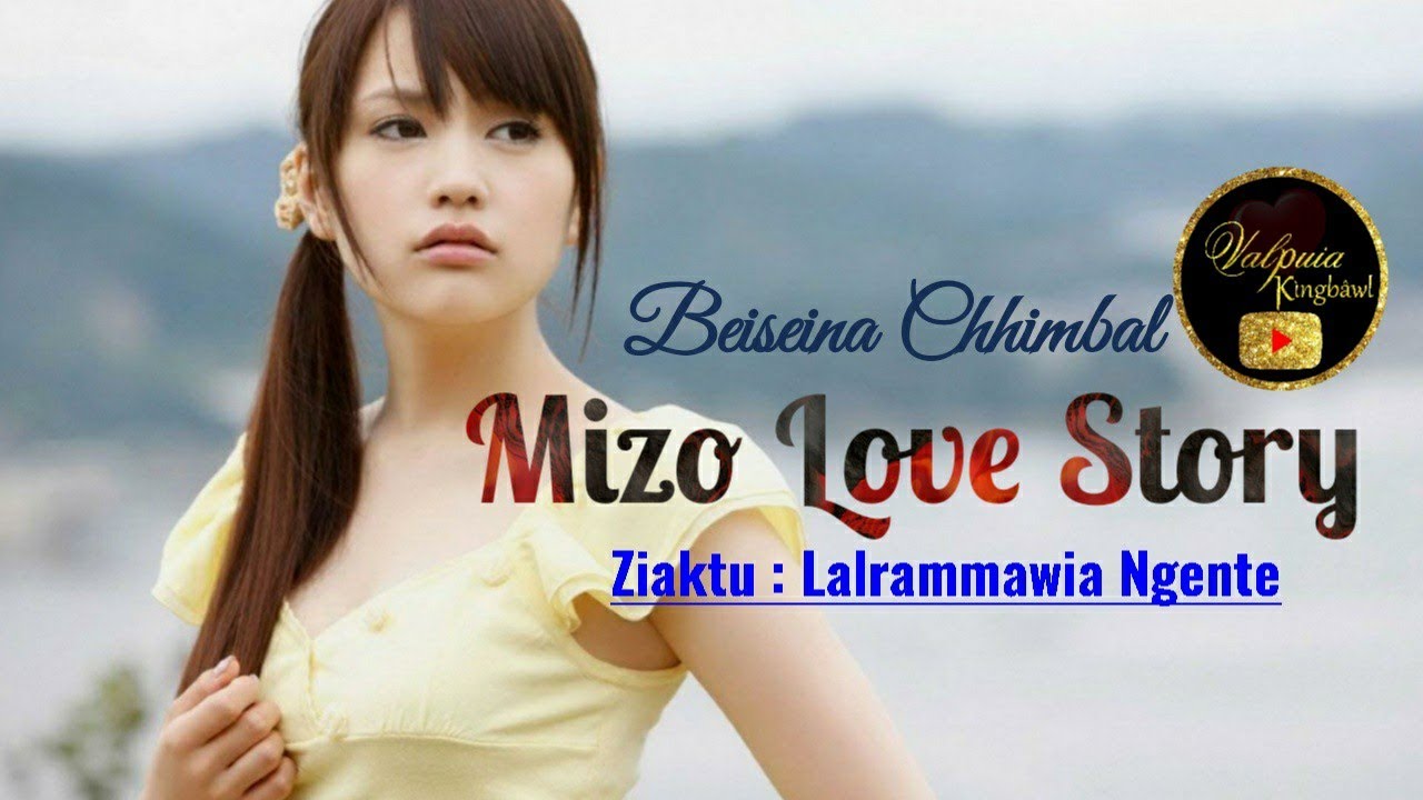 BEISEINA CHHIMBAL (Mizo Love Story) Ziaktu : Lalrammawia Ngente