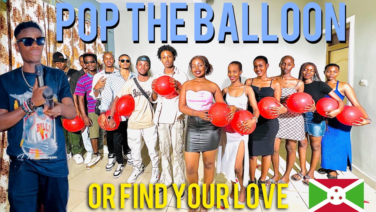 POP THE BALLOON OR FIND YOUR LOVE / Burundi Edition /Bujumbura 2024
