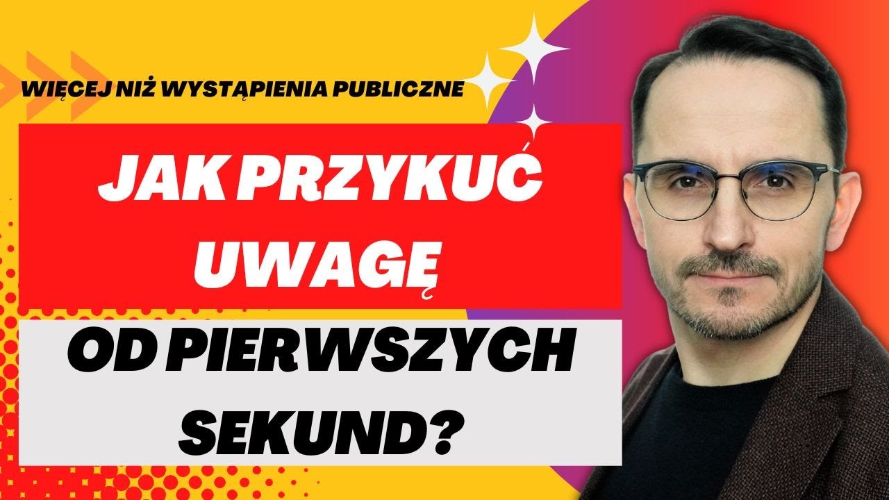 JAK ZYSKAĆ PRZYCHYLNOŚĆ SŁUCHACZY I PRZYKUĆ UWAGĘ / JAK ZACIEKAWIĆ TEMATEM WYSTĄPIENIA PUBLICZNEGO