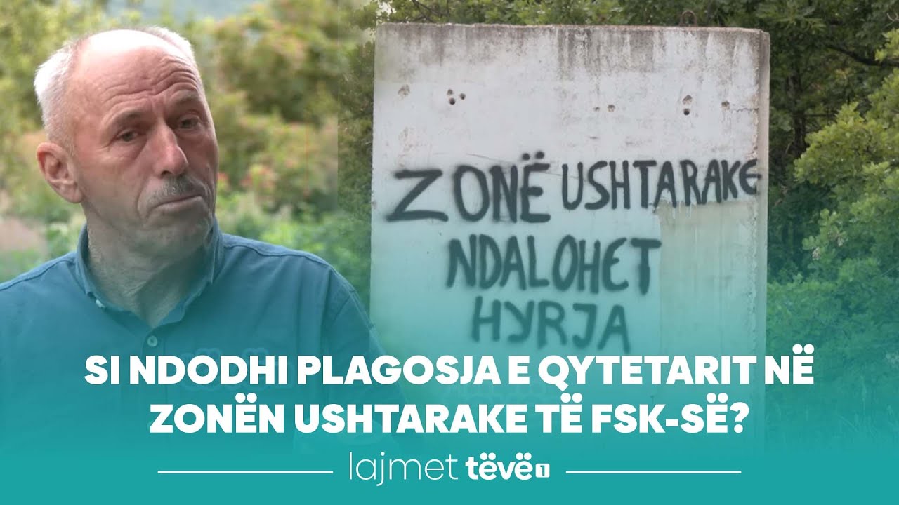 Si ndodhi pla*gosja e qytetarit në Zonën Ushtarake të FSK-së?