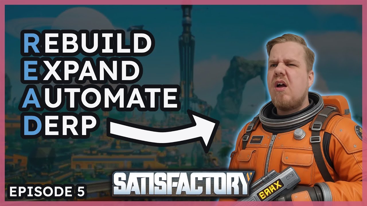 Rebuild. Expand. Automate. Derp · New Player · Empty Brain, High Ambitions · Satisfactory Episode 5