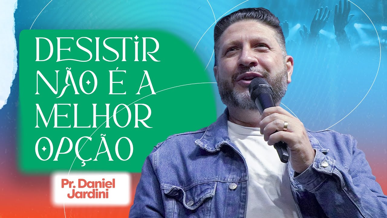 DESISTIR N&Atilde;O &Eacute; A MELHOR OP&Ccedil;&Atilde;O! II PR. DANIEL JARDINI