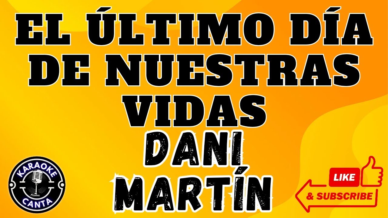 EL ÚLTIMO DÍA DE NUESTRAS VIDAS - DANI MARTÍN - KARAOKE, LETRA
