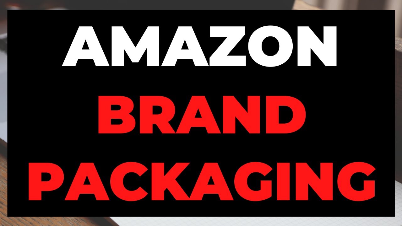 Branding & Packaging Materials for Amazon - How To Package Your Product, Packaging Design & Ideas