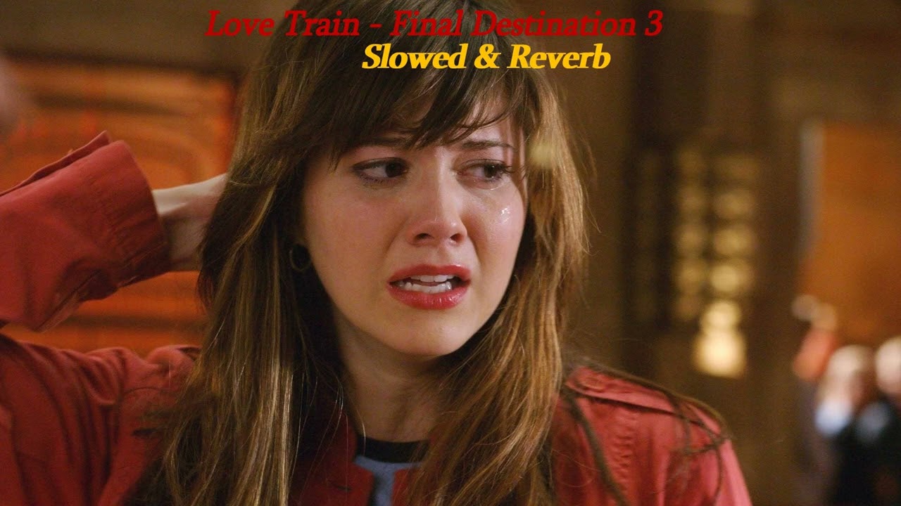 Love Train - Final Destination 3 (Slowed & Reverb )