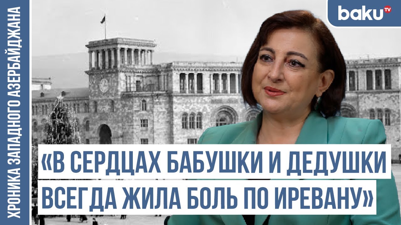 «Мама рассказывала, что в Иреване вкус воды другой» / ХРОНИКА ЗАПАДНОГО АЗЕРБАЙДЖАНА