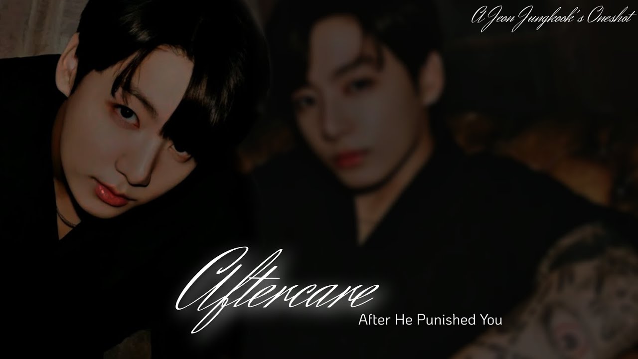 Aftercare ; ᴀꜰᴛᴇʀ ʜᴇ ᴘᴜɴɪꜱʜᴇᴅ ʏᴏᴜ | Jungkook ff Oneshot