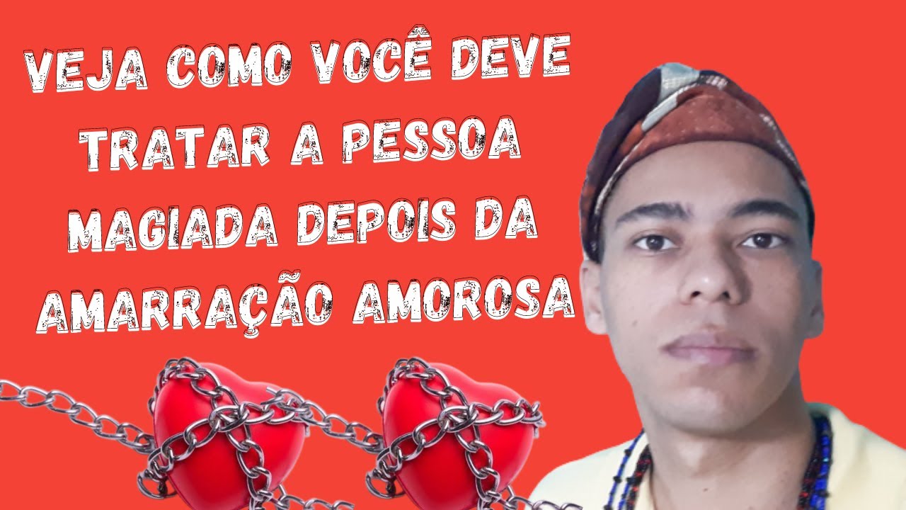 COMO TRATAR A PESSOA MAGIADA DEPOIS DO TRABALHO DE AMARRAÇÃO AMOROSA E VIRA PENSAMENTO