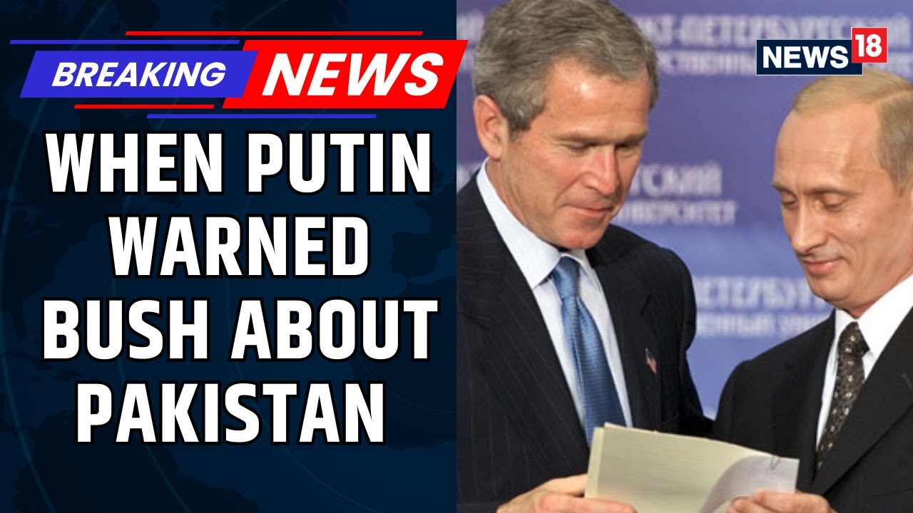 Pakistan Is 'A Junta With Nuclear Weapons': When Putin Privately Warned Bush About Pakistan | N18V
