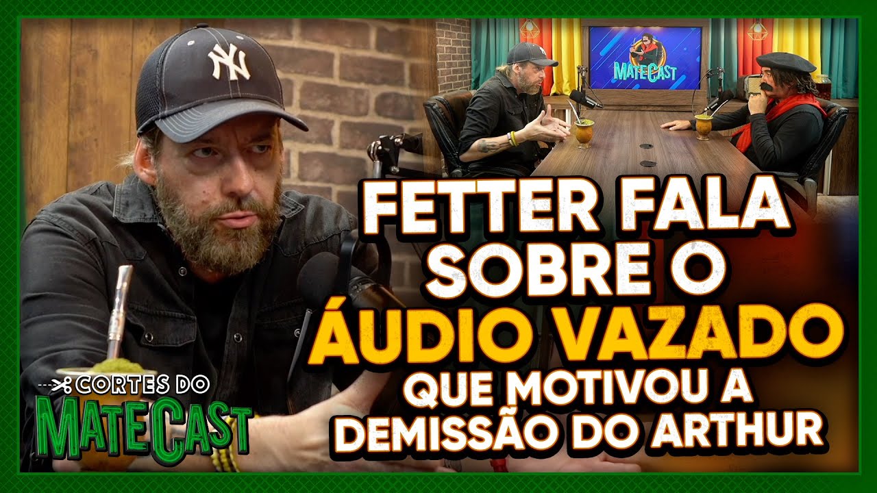 FETTER FALA SOBRE O ÁUDIO VAZADO QUE MOTIVOU A DEMISSÃO DO ARTHUR | MATECAST