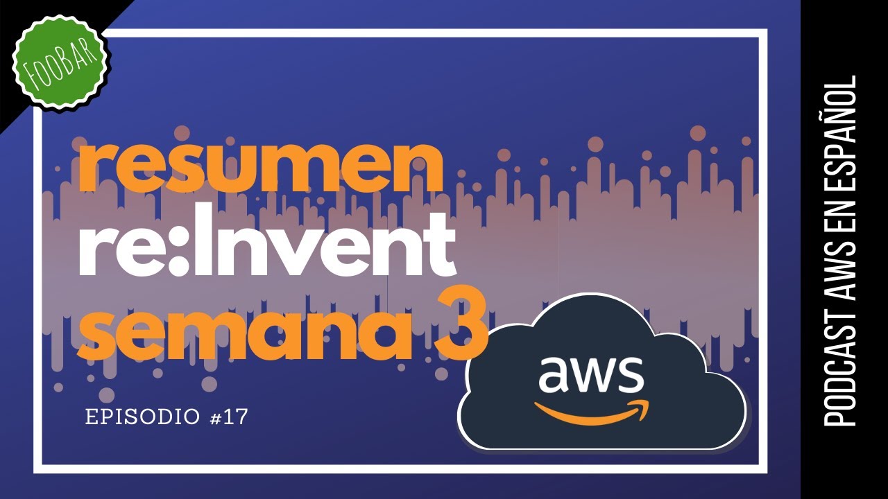 🇪🇸 #17 - Resumen AWS re:Invent 2020 - Semana 3 (Podcast AWS en Español)