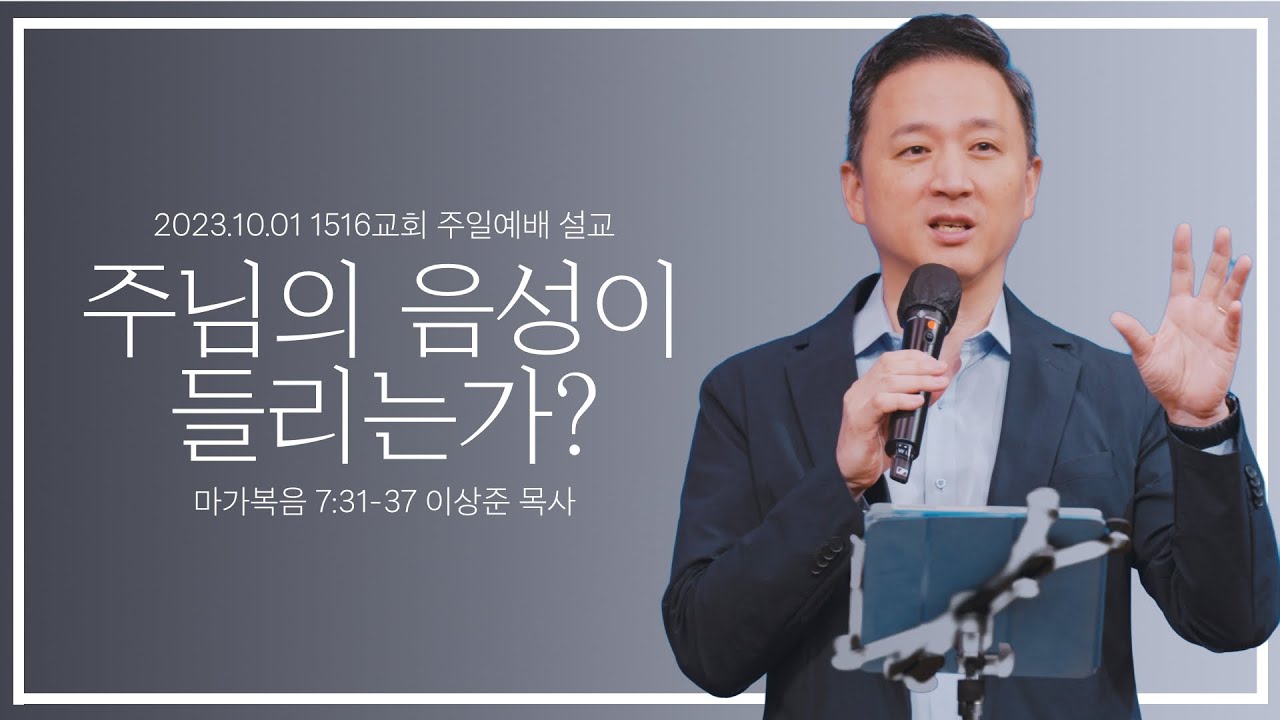 [주님의 음성이 들리는가?]_231001_1516교회 주일설교 (막 7:31-37)_이상준 목사