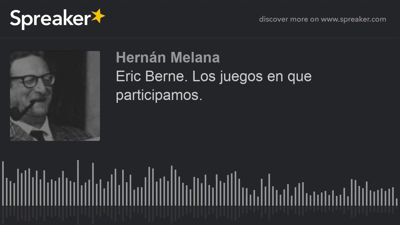 Eric Berne. Los juegos en que participamos.