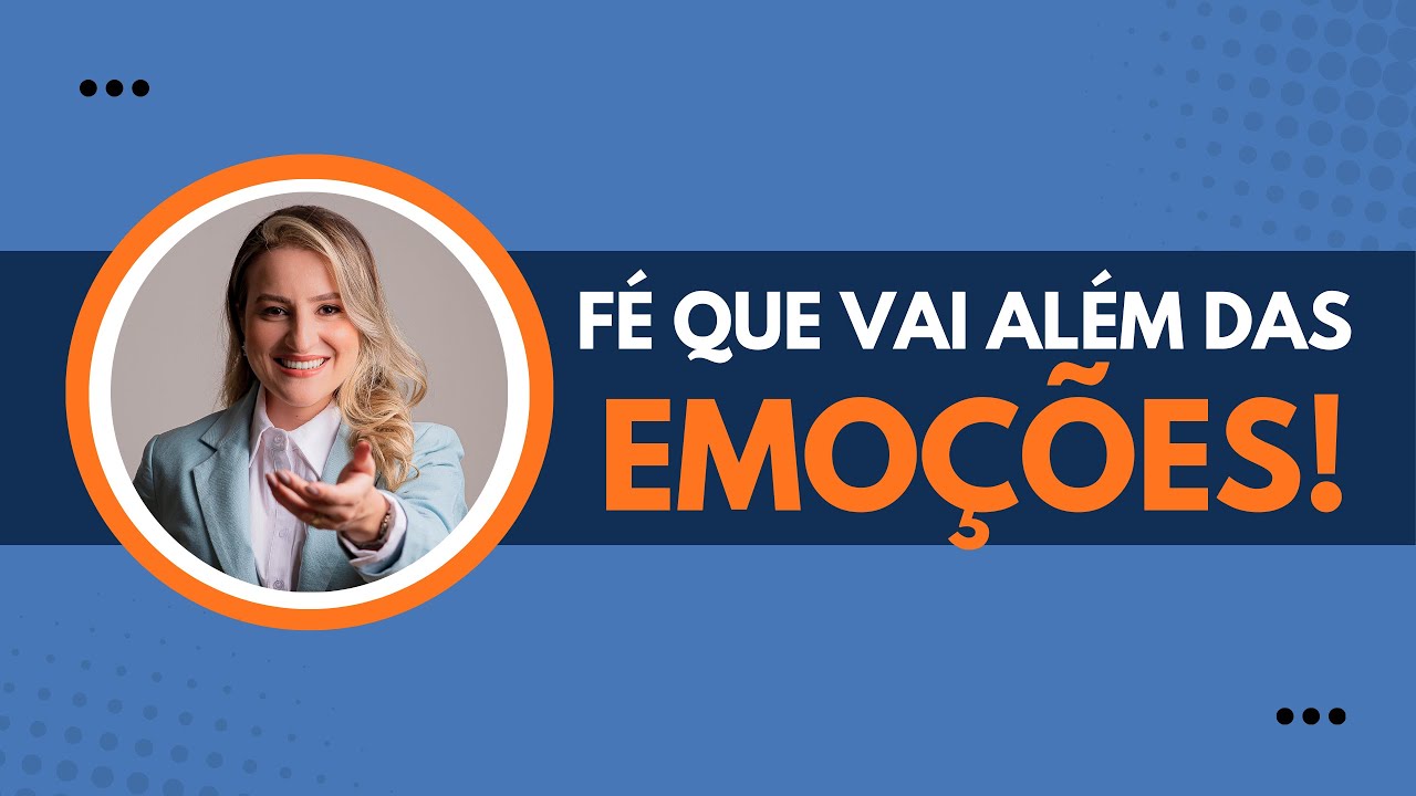 DEUS VAI TE DAR UMA FÉ QUE VAI ALÉM DAS EMOÇÕES | Devocional