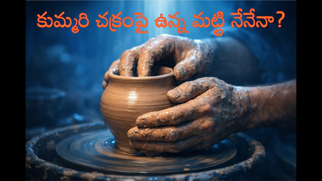 కుమ్మరి చక్రంపై ఉన్న మట్టి నేనేనా? |  Am I the clay on the potter’s wheel?