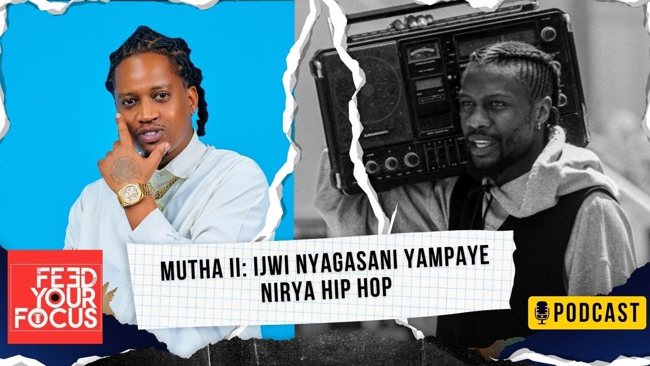 MUTHA II: Ijwi NYAGASANI yampaye ngomba kuricisha muri HIP HOP / Feed Your Focus Podcast