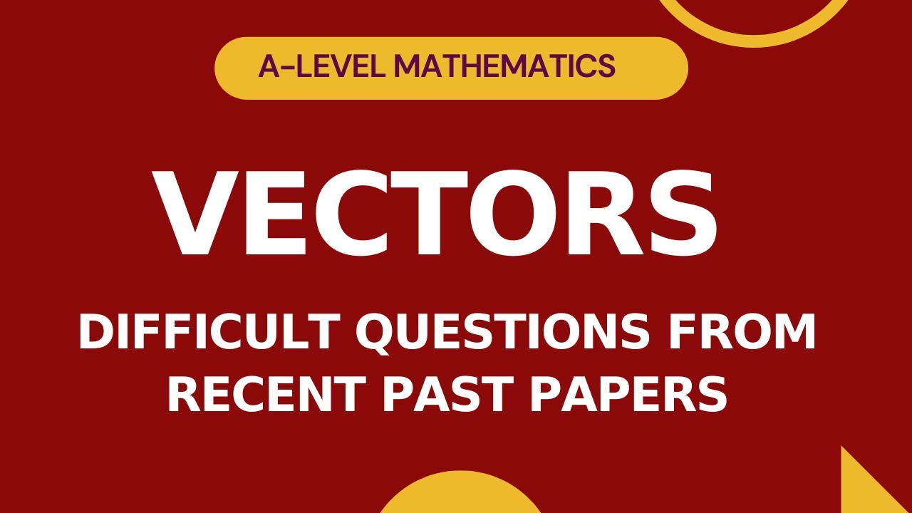 P3 Vectors | Difficult Questions from Recent Past Papers | A-level Math Paper 3