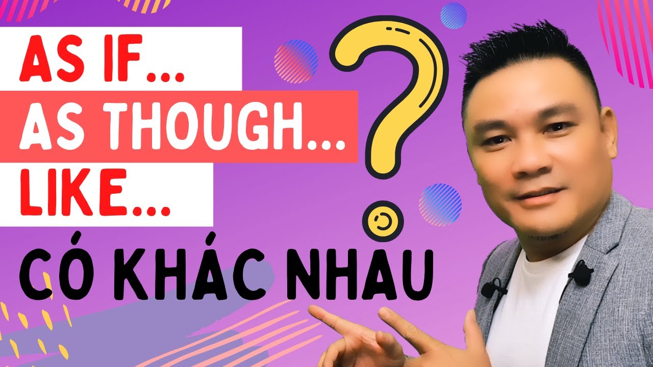 Daily Spoken English 42: As if... As though... Like... có khác nhau -Tiếng Anh giao tiếp- Thắng Phạm