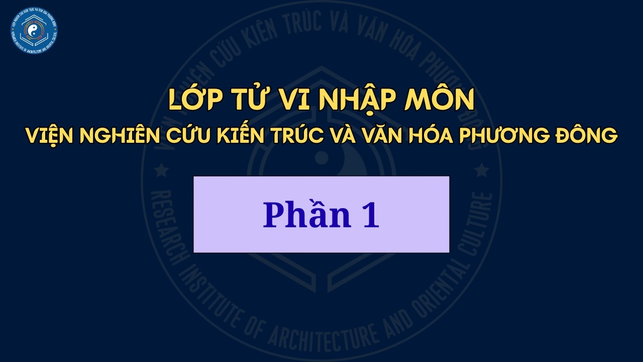 Buổi 1 - Lớp Tử Vi nhập m&ocirc;n miễn ph&iacute; / Viện Nghi&ecirc;n Cứu Kiến Tr&uacute;c & Văn H&oacute;a Phương Đ&ocirc;ng