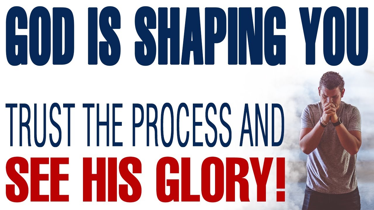 GOD IS SHAPING YOU TRUST THE PROCESS AND SEE HIS GLORY! — CHRISTIAN MOTIVATION