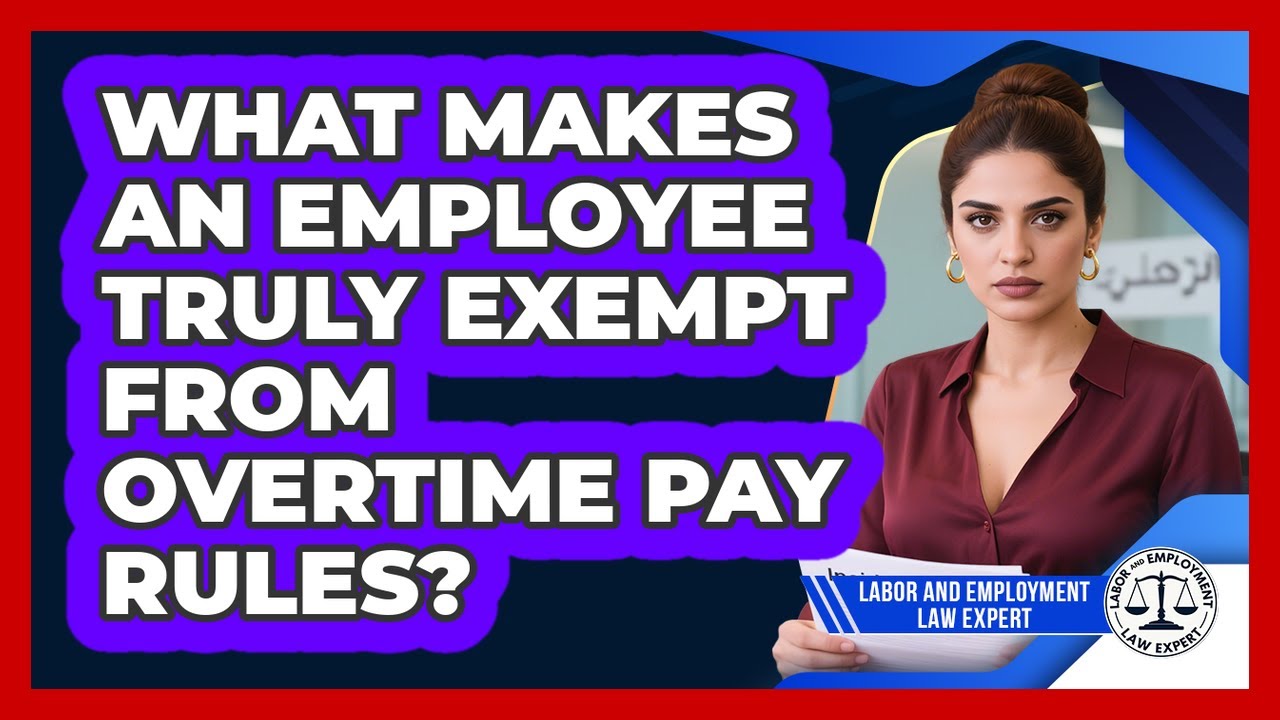 What Makes An Employee Truly Exempt From Overtime Pay Rules? - Labor and Employment Law Expert