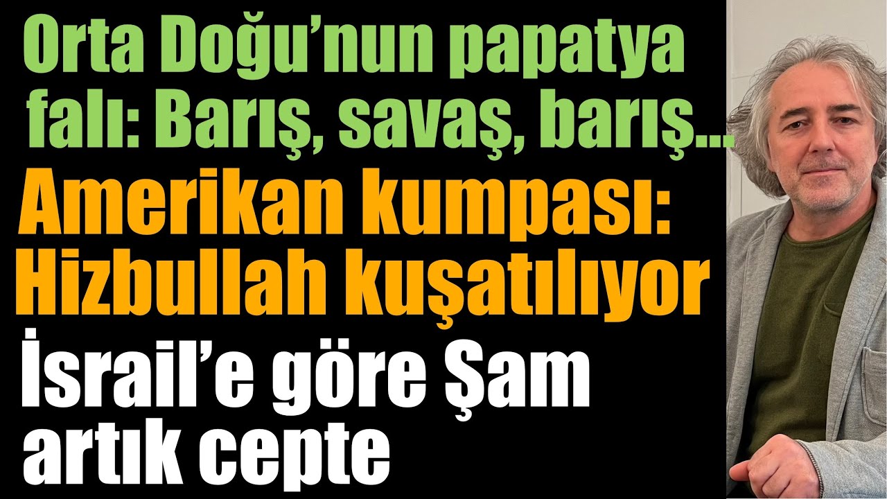 Hizbullah’a ABD kumpası. İsrail’e göre Şam cepte. Orta Doğu’nun papatya falı: Barış, savaş, barış…