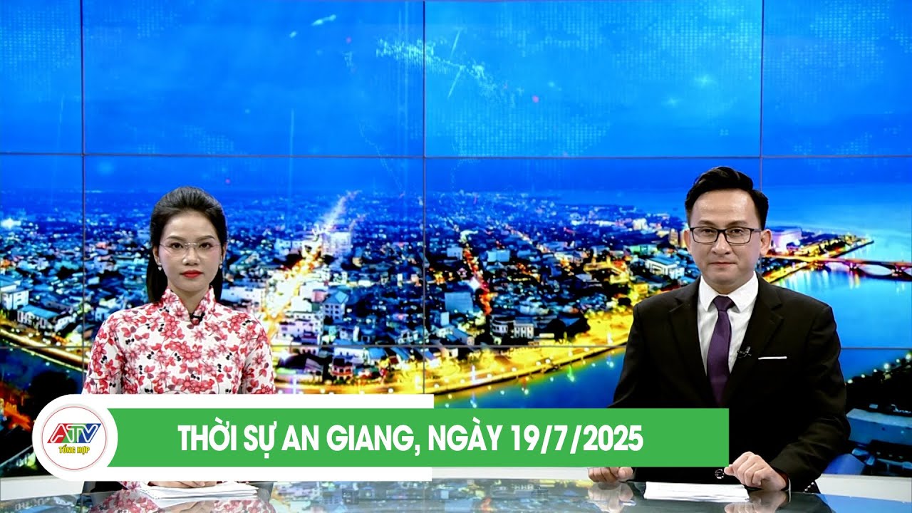 THỜI SỰ AN GIANG, NGÀY 19/7/2025 | ATV TỔNG HỢP
