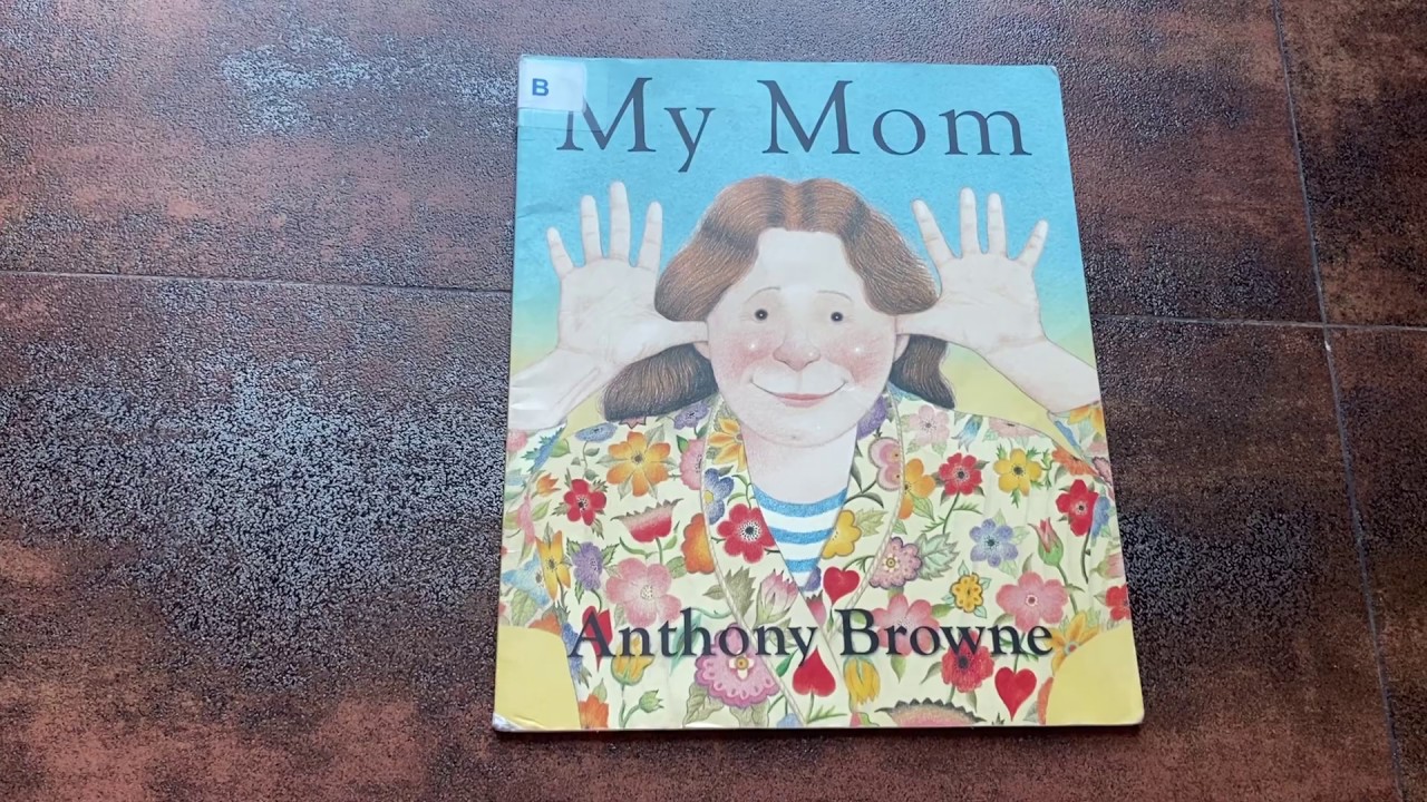 My Mom By Anthony Browne.