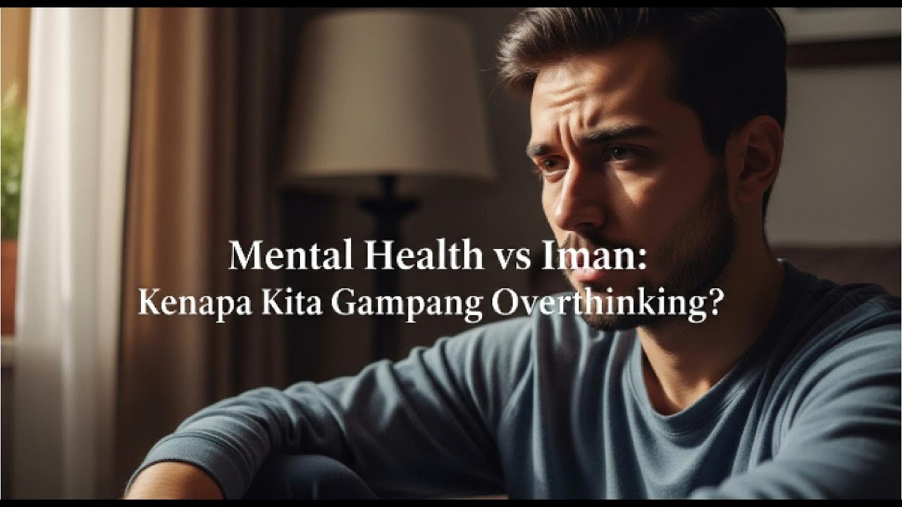 Mental Health vs Iman: Kenapa Kita Gampang Overthinking?