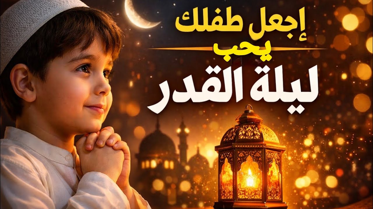 كيف أجعل طفلي يحب ليلة القدر؟ 3 أفكار بسيطة تزرع الإيمان في قلبه ❤️