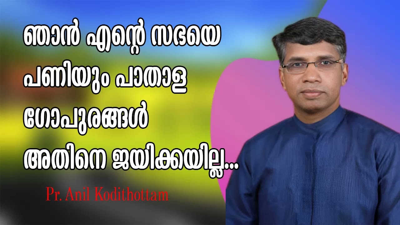 ഞാന്‍ എന്റെ സഭയെ പണിയും പാതാള ഗോപുരങ്ങള്‍ അതിനെ ജയിക്കയില്ല... Pr. Anil Kodithottam