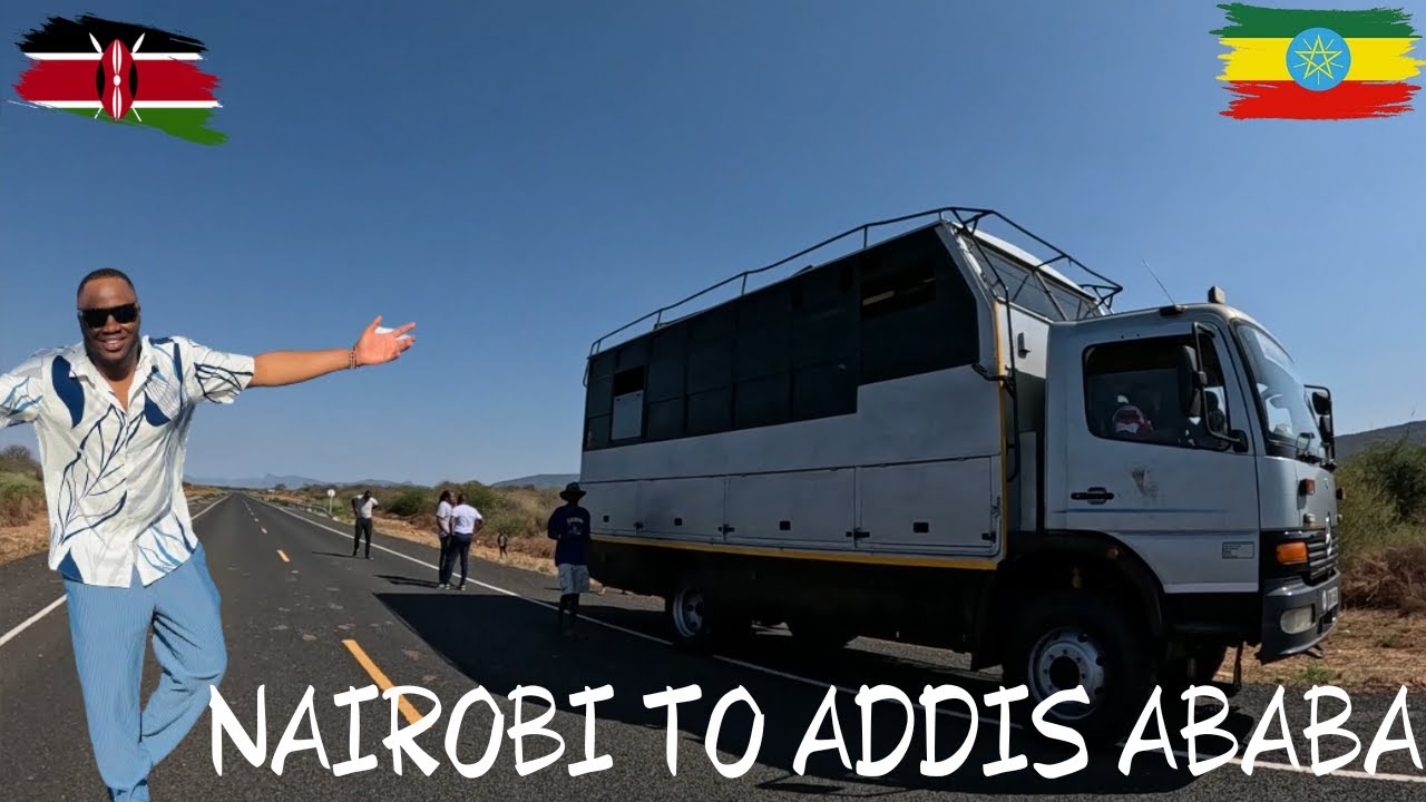 NAIROBI TO ADDIS ABABA OVERLAND TRUCK PARTY NONSTOP ....