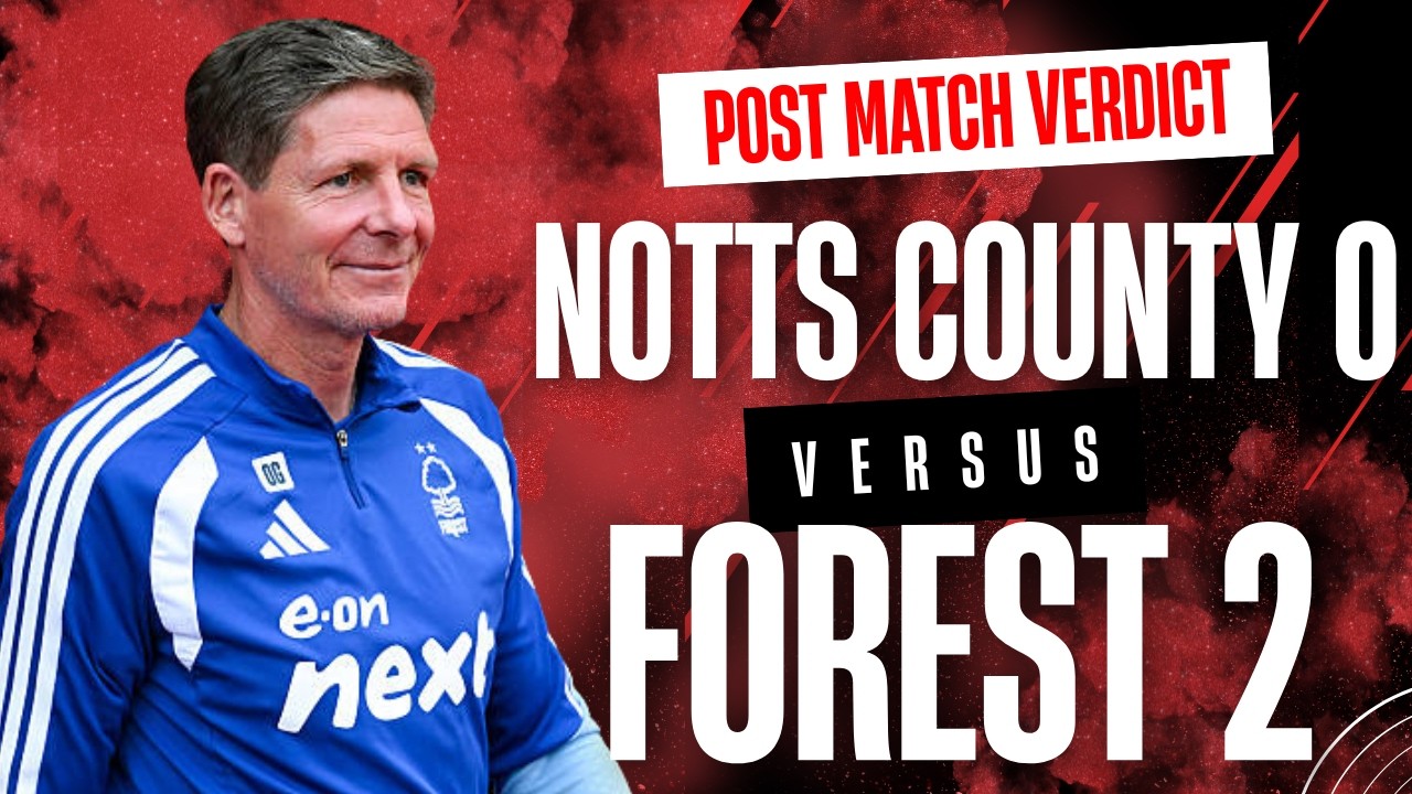 Notts County 0 Nottingham Forest 2 match verdict | Transfer latest